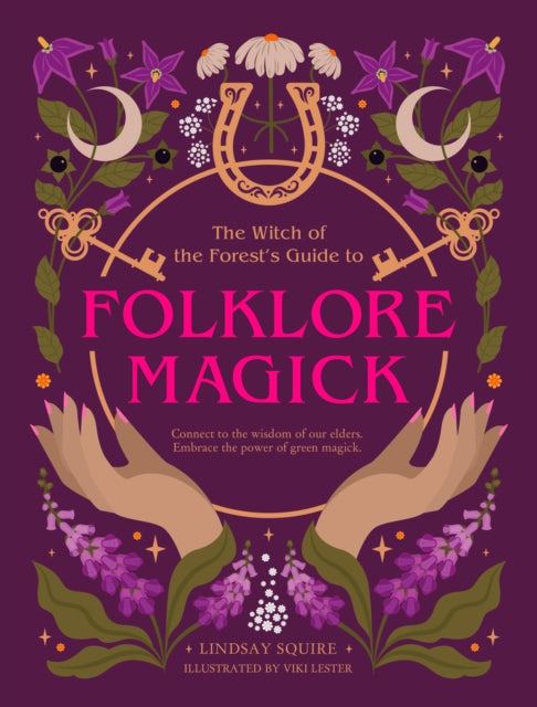 The Witch of the Forest's Guide to Folklore Magick : Connect to the wisdom of our elders. Embrace the power of green magick.