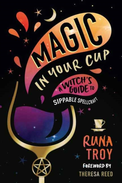 Magic in Your Cup : A Witch's Guide to Sippable Spellcraft