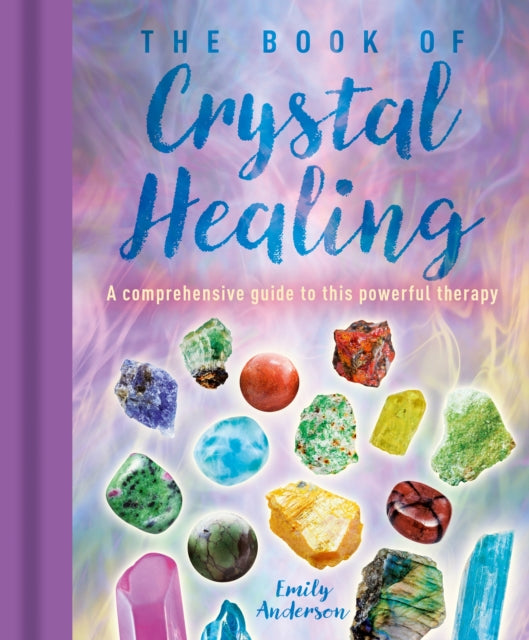 The Book of Crystal Healing : A Comprehensive Guide to This Powerful Therapy