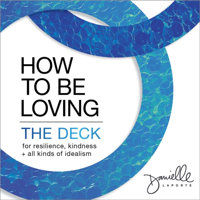 How to Be Loving: The Deck : For Resilience, Kindness, and All Kinds of Idealism