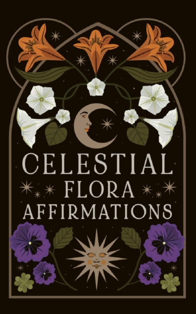 Celestial Flora Affirmations : 52 empowering affirmation cards to connect to nature’s magical wisdom