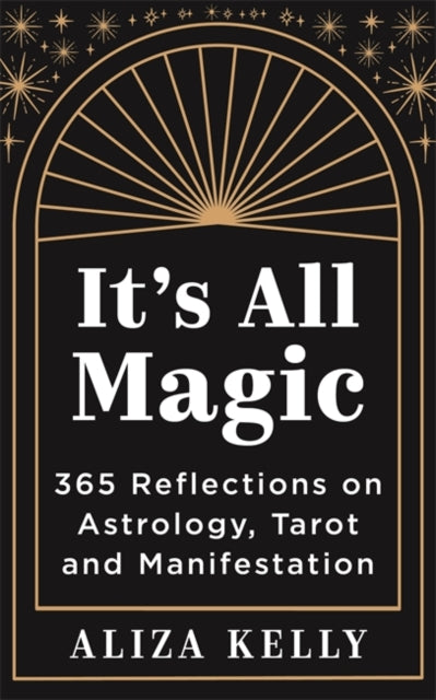 It’s All Magic : 365 Reflections on Astrology, Tarot and Manifestation