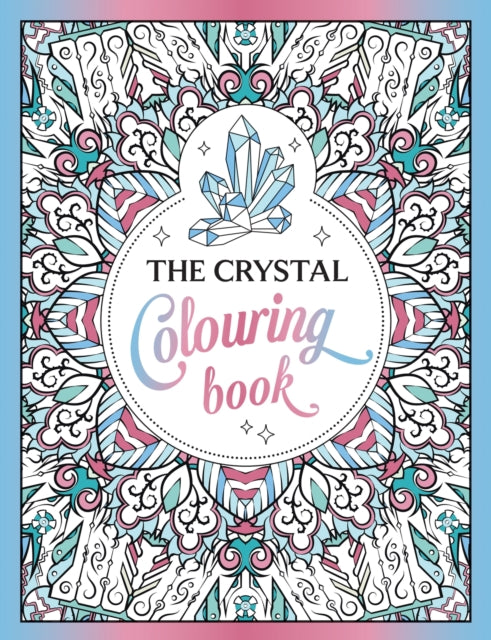 The Crystal Colouring Book : A Healing Journey of Colour and Creativity