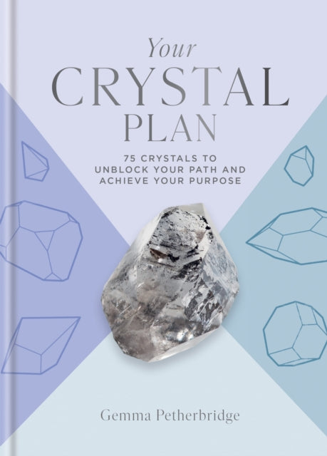 Your Crystal Plan : 75 crystals to unblock your path and achieve your purpose