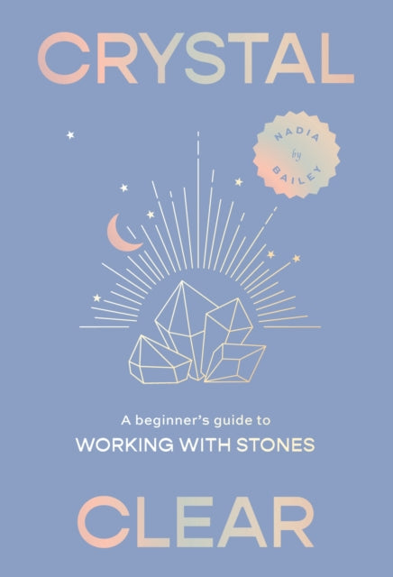 Crystal Clear : A beginner’s guide to working with stones